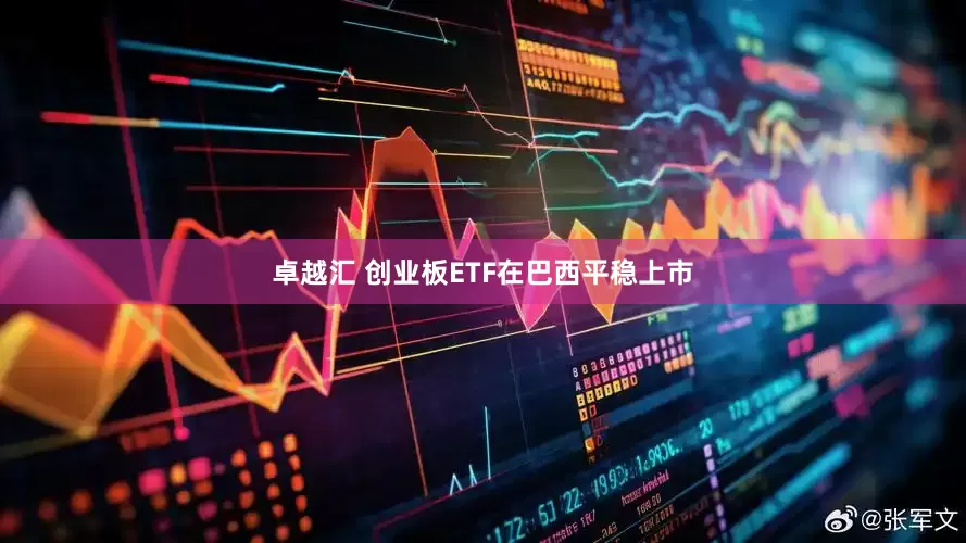卓越汇 创业板ETF在巴西平稳上市