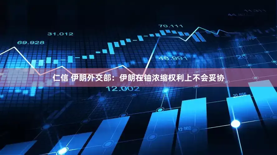 仁信 伊朗外交部：伊朗在铀浓缩权利上不会妥协