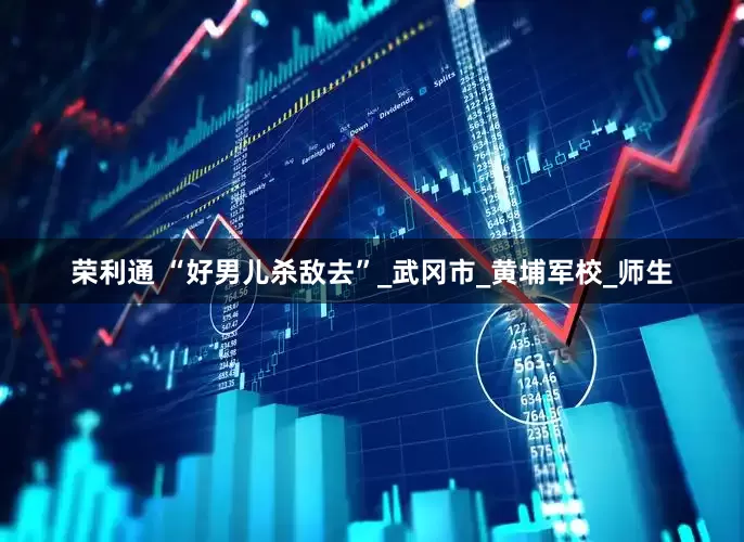 荣利通 “好男儿杀敌去”_武冈市_黄埔军校_师生